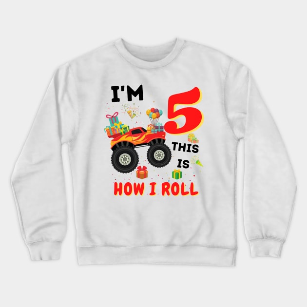 I'm 5 This Is How I Roll, 5 Year Old Boy Or Girl Monster Truck Gift Crewneck Sweatshirt by JustBeSatisfied